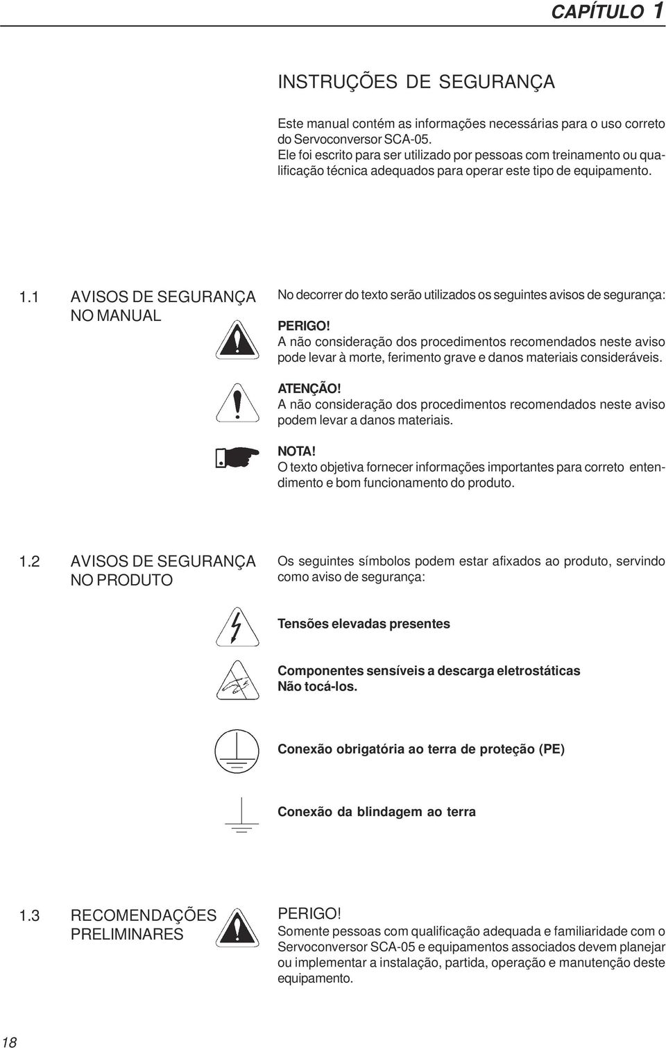 1 AVISOS DE SEGURANÇA NO MANUAL No decorrer do texto serão utilizados os seguintes avisos de segurança: PERIGO!