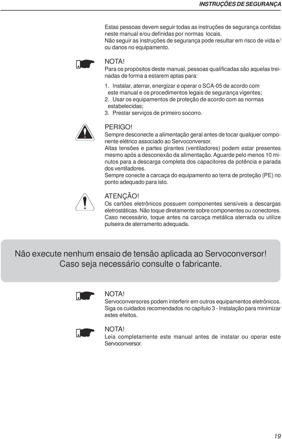 Para os propósitos deste manual, pessoas qualificadas são aquelas treinadas de forma a estarem aptas para: 1.