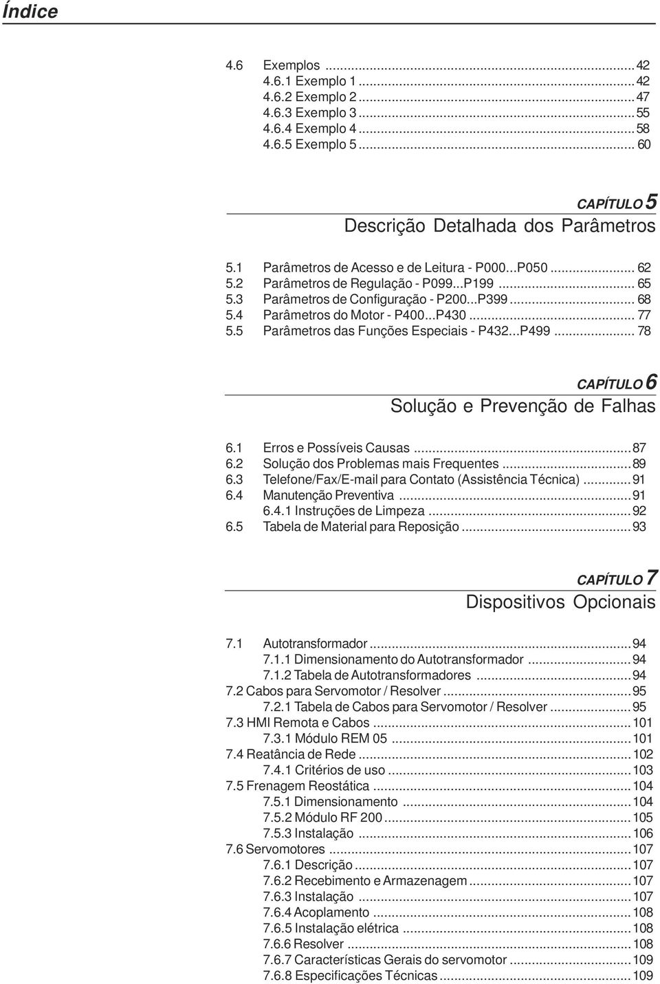 5 Parâmetros das Funções Especiais - P432...P499... 78 CAPÍTULO 6 Solução e Prevenção de Falhas 6.1 Erros e Possíveis Causas...87 6.2 Solução dos Problemas mais Frequentes...89 6.