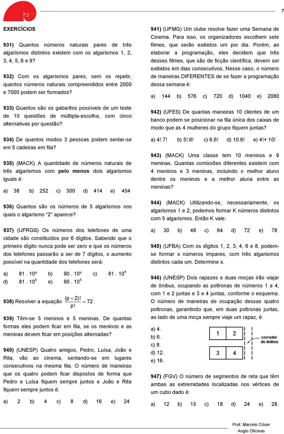 933) Quantos são os gabaritos possíveis de um teste de 10 questões de múltipla-escolha, com cinco alternativas por questão? 934) De quantos modos 3 pessoas podem sentar-se em 5 cadeiras em fila?