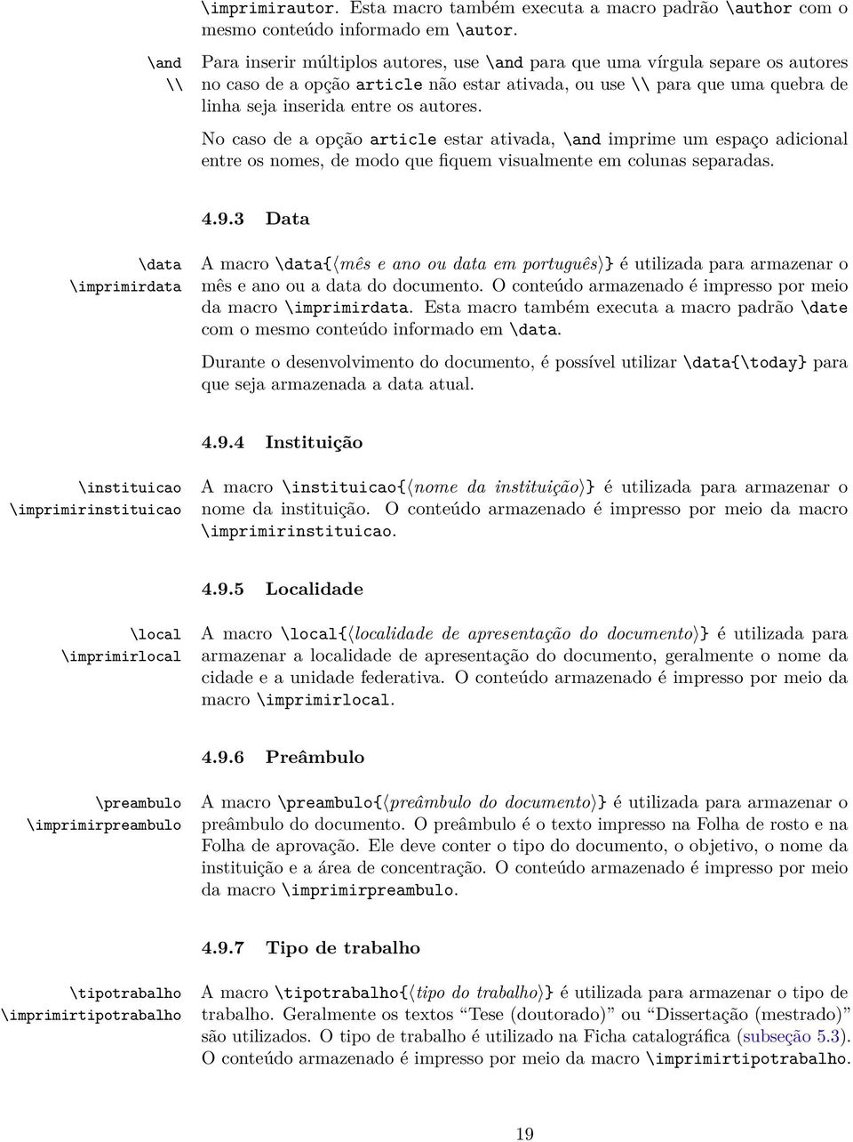 autores. No caso de a opção article estar ativada, \and imprime um espaço adicional entre os nomes, de modo que fiquem visualmente em colunas separadas. 4.9.