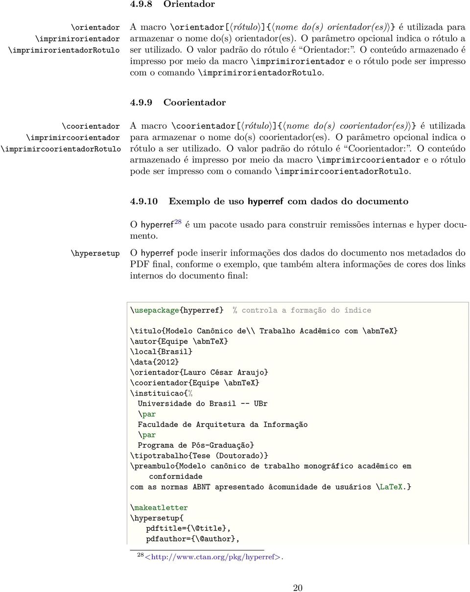 O conteúdo armazenado é impresso por meio da macro \imprimirorientador e o rótulo pode ser impresso com o comando \imprimirorientadorrotulo. 4.9.