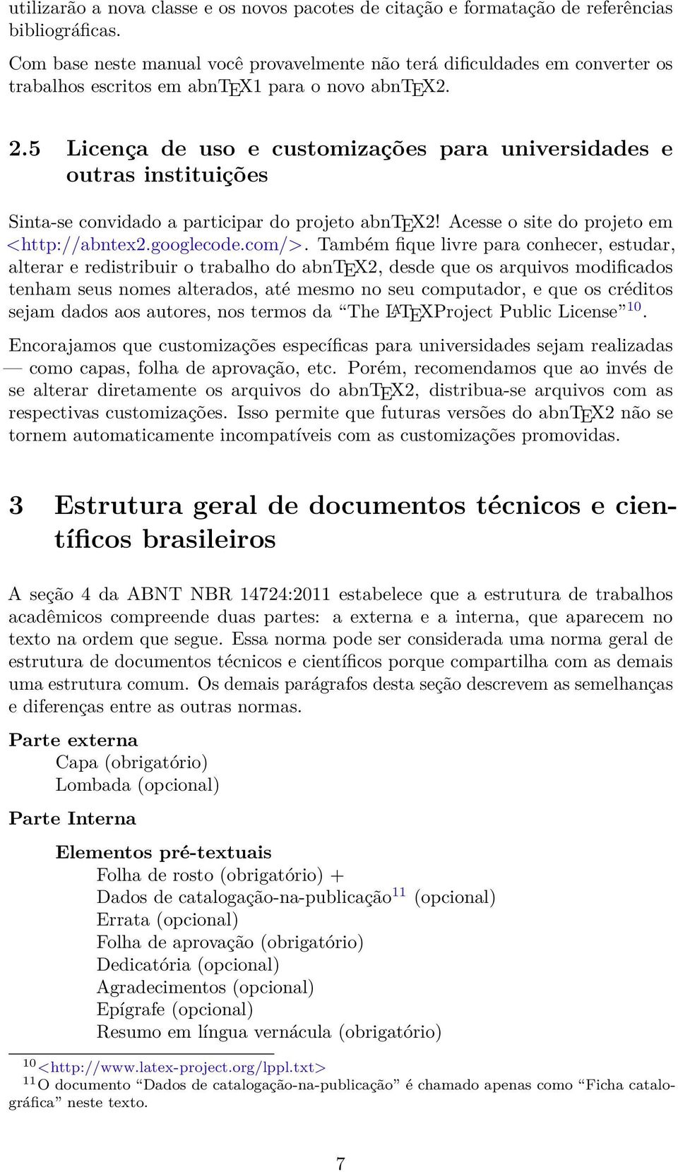 5 Licença de uso e customizações para universidades e outras instituições Sinta-se convidado a participar do projeto abntex2! Acesse o site do projeto em <http://abntex2.googlecode.com/>.