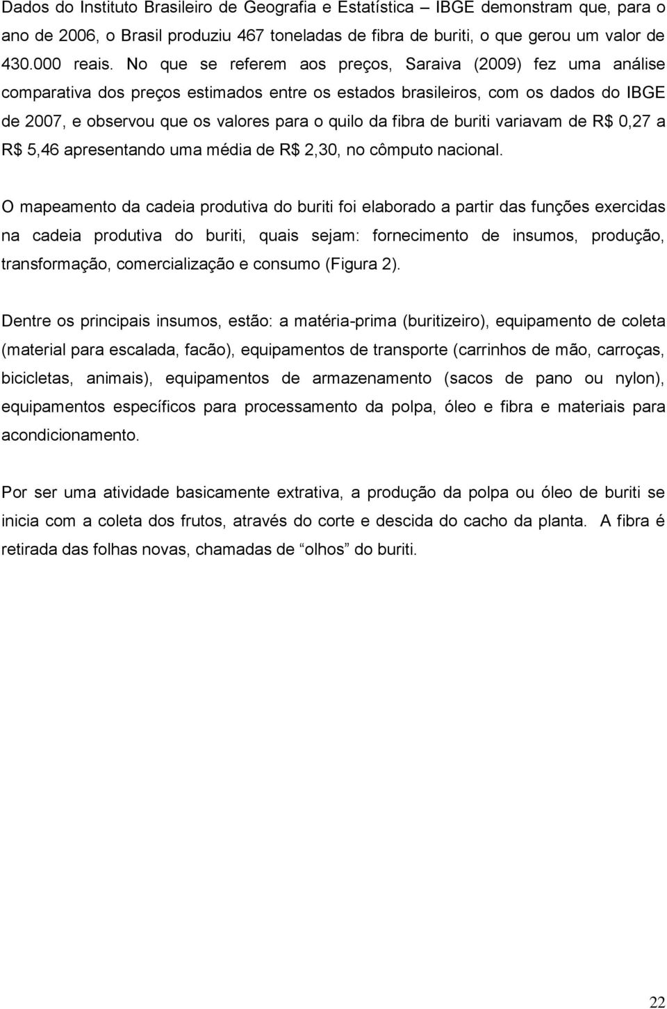 fibra de buriti variavam de R$ 0,27 a R$ 5,46 apresentando uma média de R$ 2,30, no cômputo nacional.