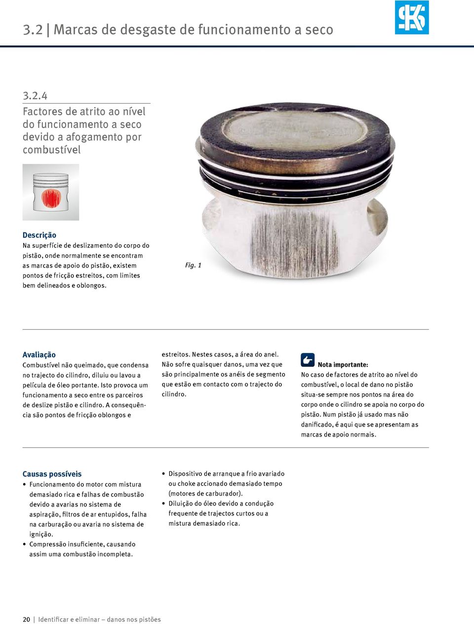 1 Avaliação Combustível não queimado, que condensa no trajecto do cilindro, diluiu ou lavou a película de óleo portante.
