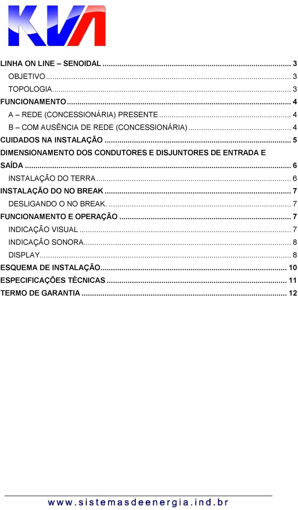 .. 5 DIMENSIONAMENTO DOS CONDUTORES E DISJUNTORES DE ENTRADA E S AÍD A... 6 INSTALAÇÃO DO TERRA... 6 INSTALAÇÃO DO NO BREAK.