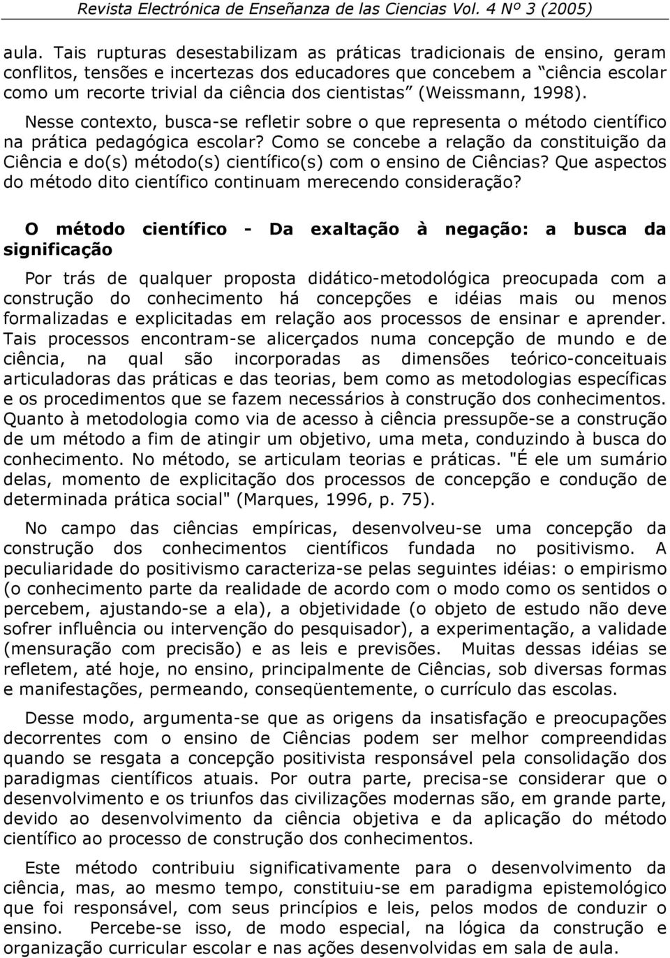 Como se concebe a relação da constituição da Ciência e do(s) método(s) científico(s) com o ensino de Ciências? Que aspectos do método dito científico continuam merecendo consideração?