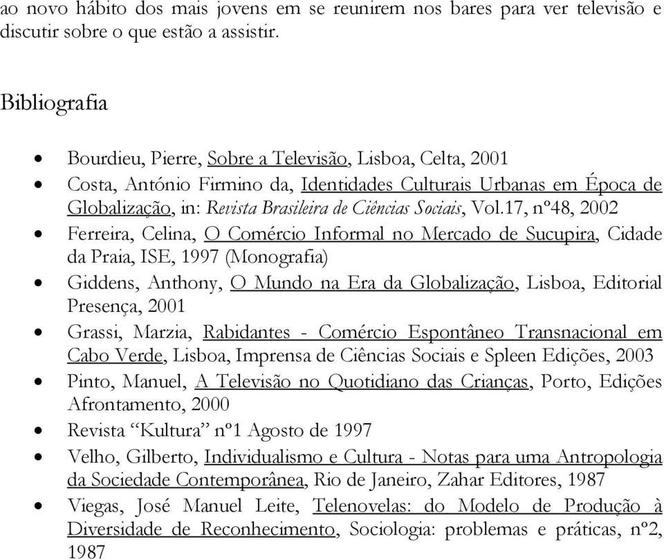 Vol.17, nº48, 2002 Ferreira, Celina, O Comércio Informal no Mercado de Sucupira, Cidade da Praia, ISE, 1997 (Monografia) Giddens, Anthony, O Mundo na Era da Globalização, Lisboa, Editorial Presença,