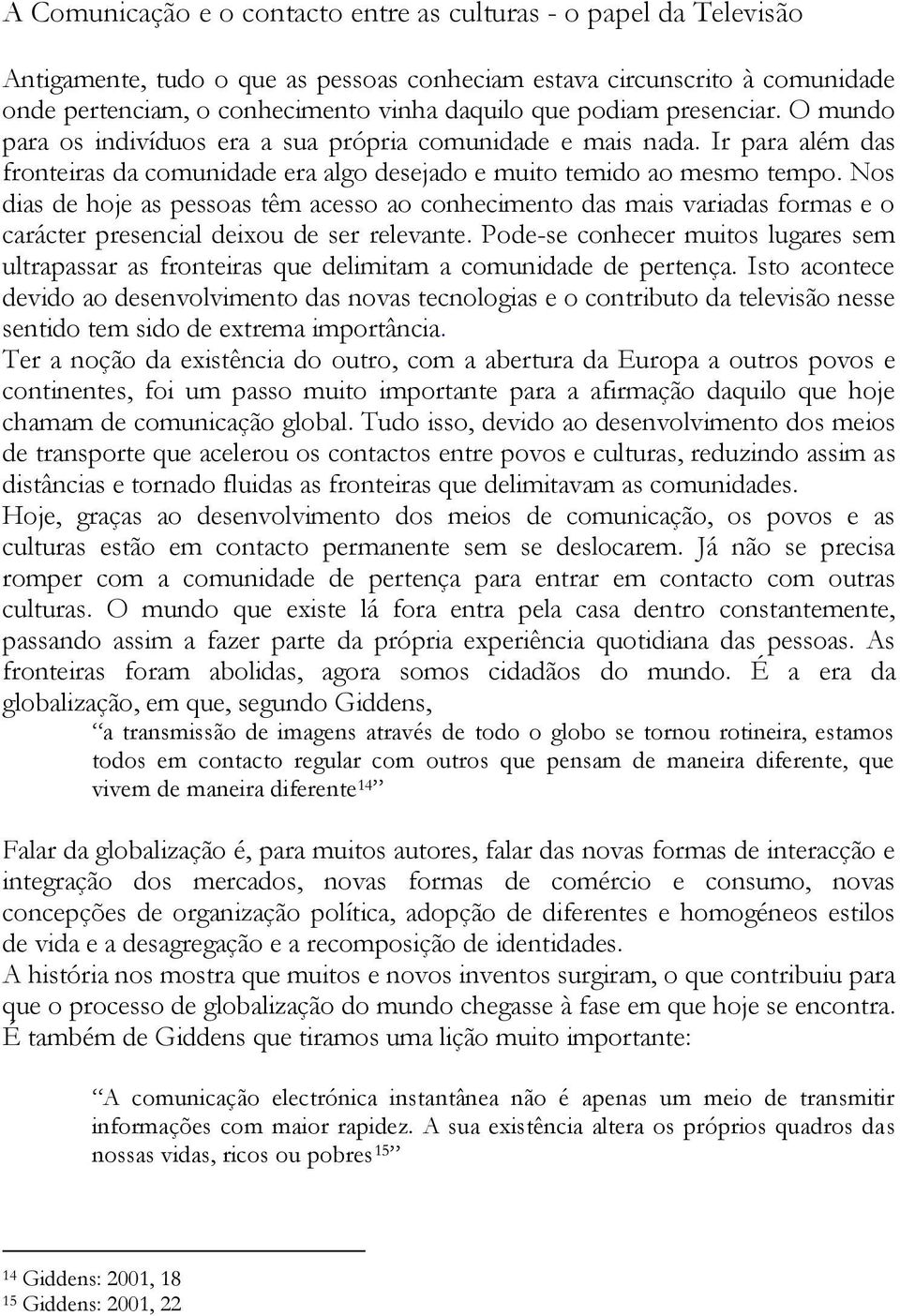 Nos dias de hoje as pessoas têm acesso ao conhecimento das mais variadas formas e o carácter presencial deixou de ser relevante.