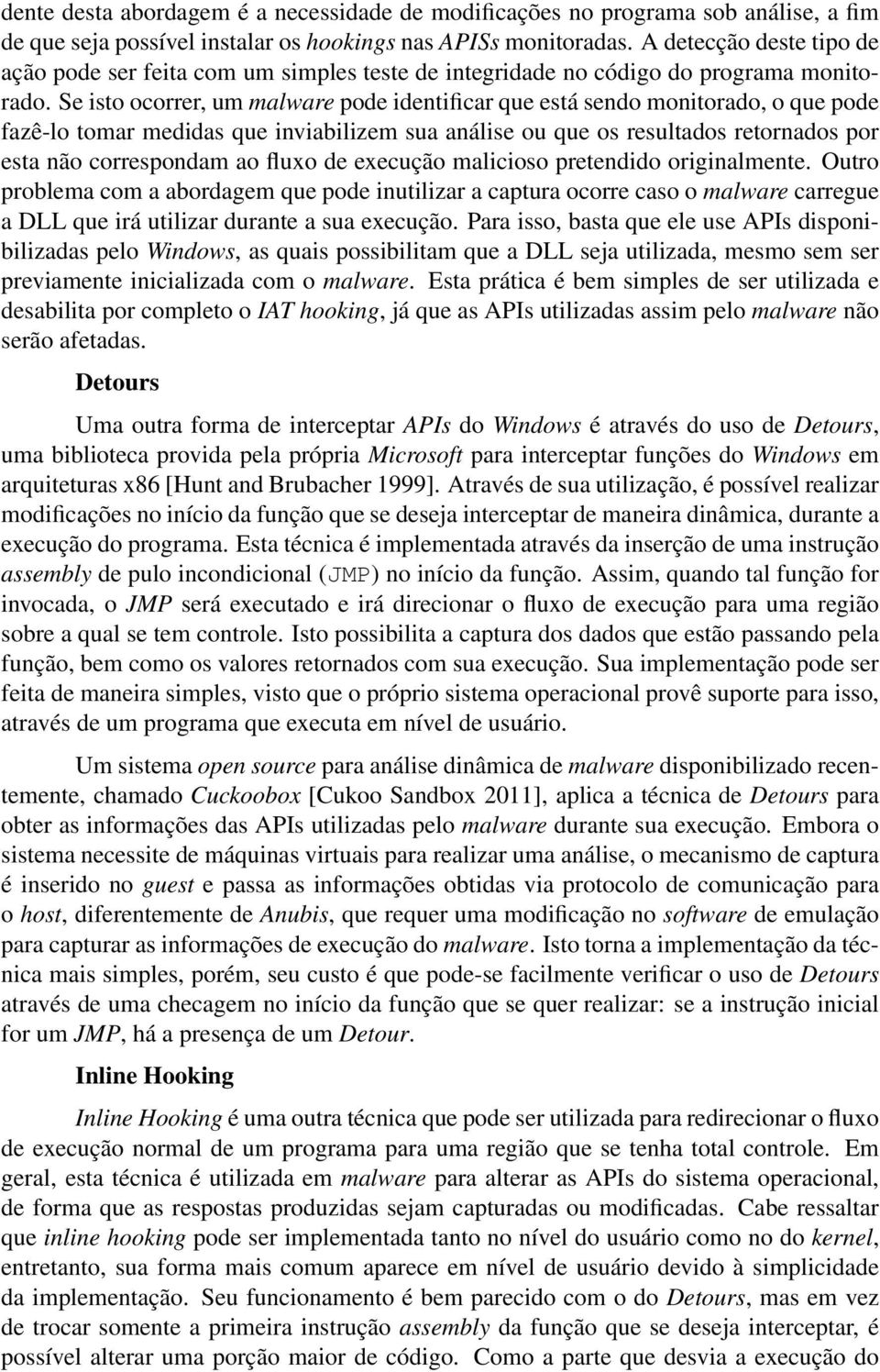 Se isto ocorrer, um malware pode identificar que está sendo monitorado, o que pode fazê-lo tomar medidas que inviabilizem sua análise ou que os resultados retornados por esta não correspondam ao