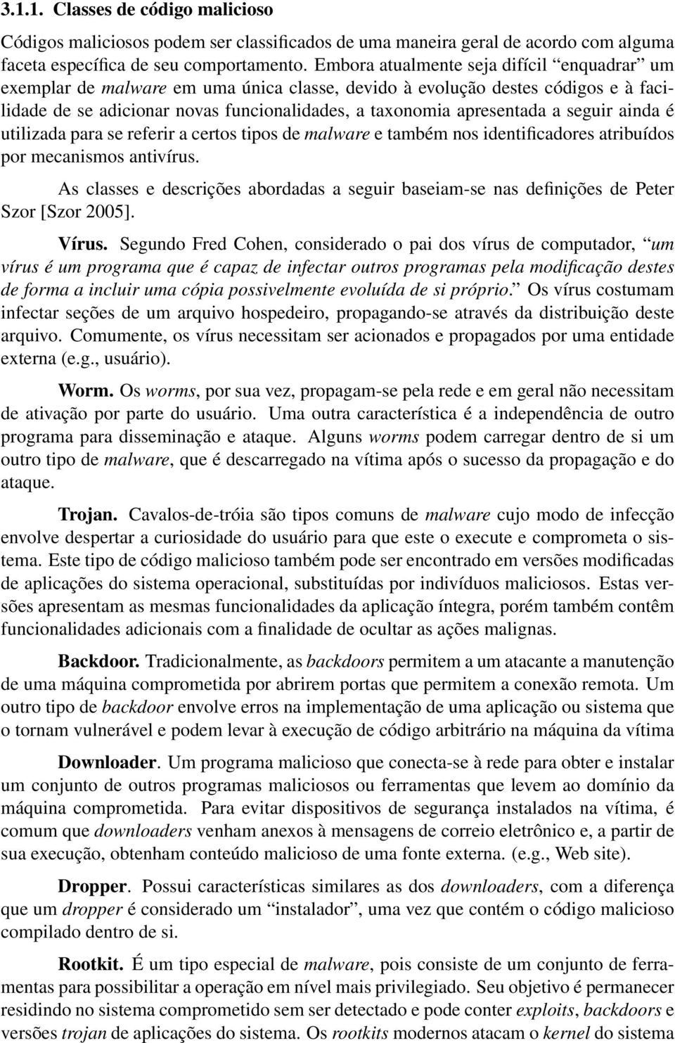 seguir ainda é utilizada para se referir a certos tipos de malware e também nos identificadores atribuídos por mecanismos antivírus.