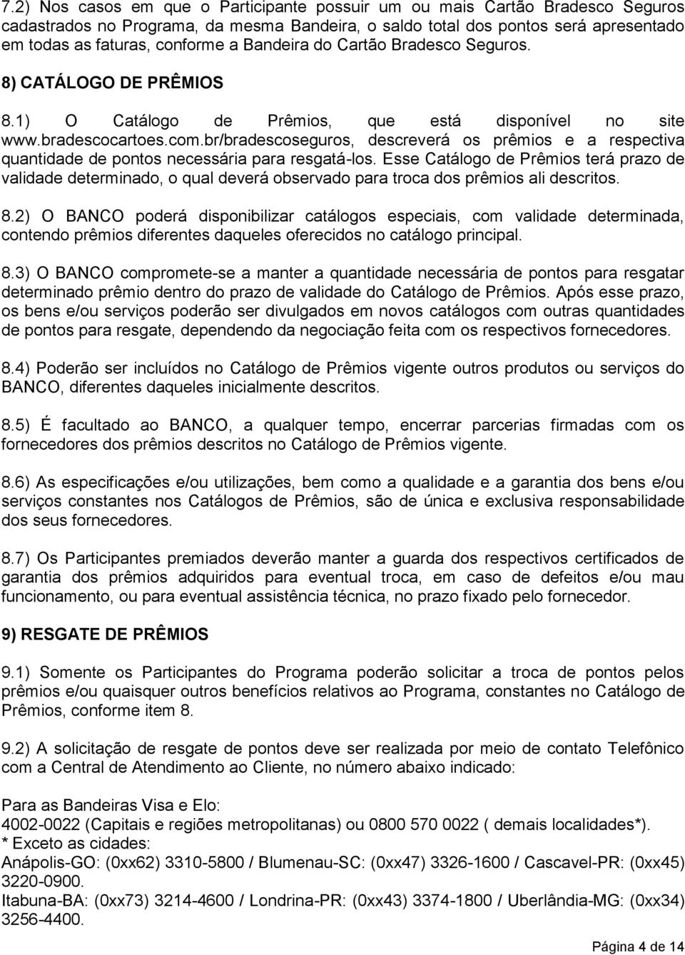 br/bradescoseguros, descreverá os prêmios e a respectiva quantidade de pontos necessária para resgatá-los.