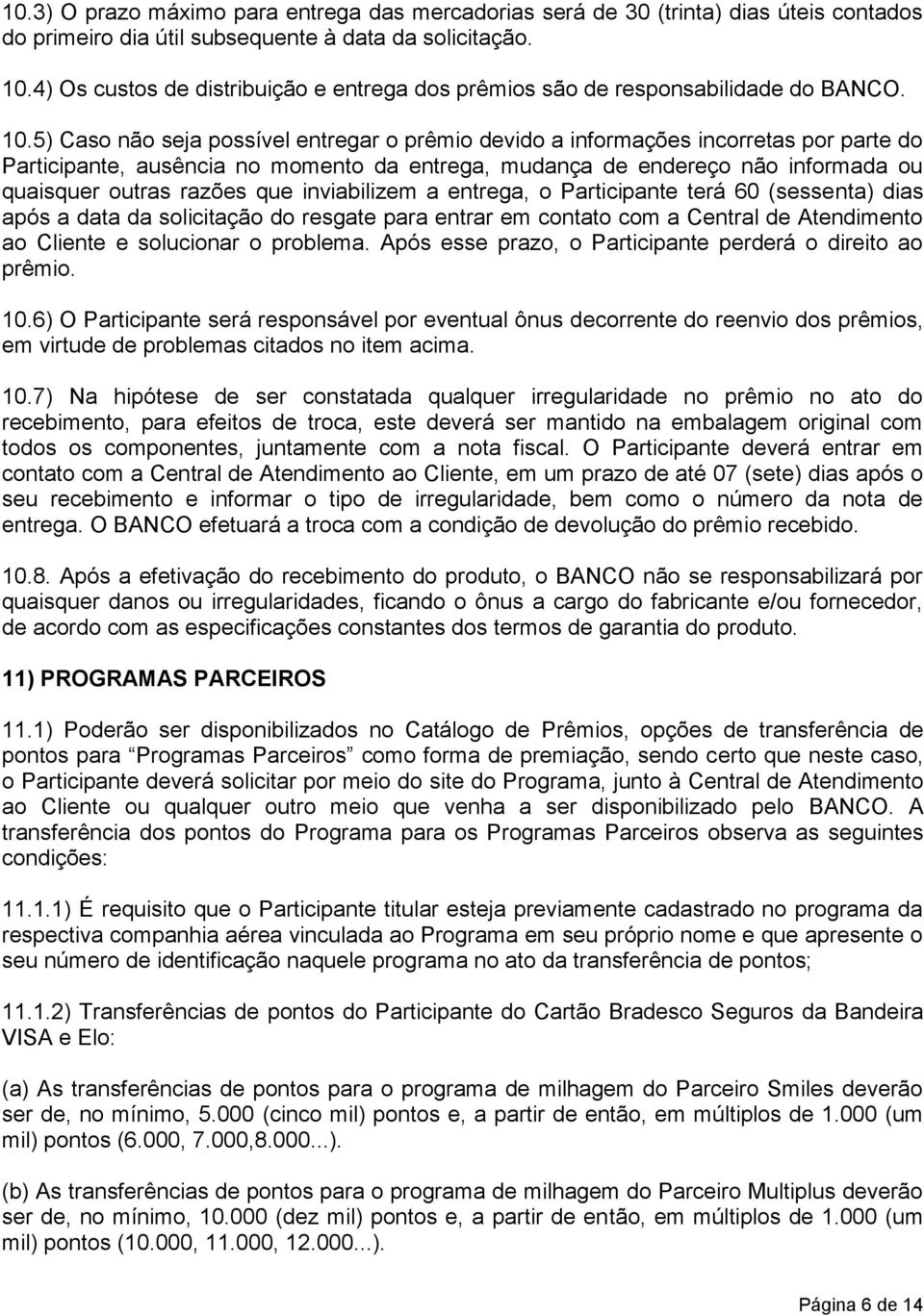 5) Caso não seja possível entregar o prêmio devido a informações incorretas por parte do Participante, ausência no momento da entrega, mudança de endereço não informada ou quaisquer outras razões que