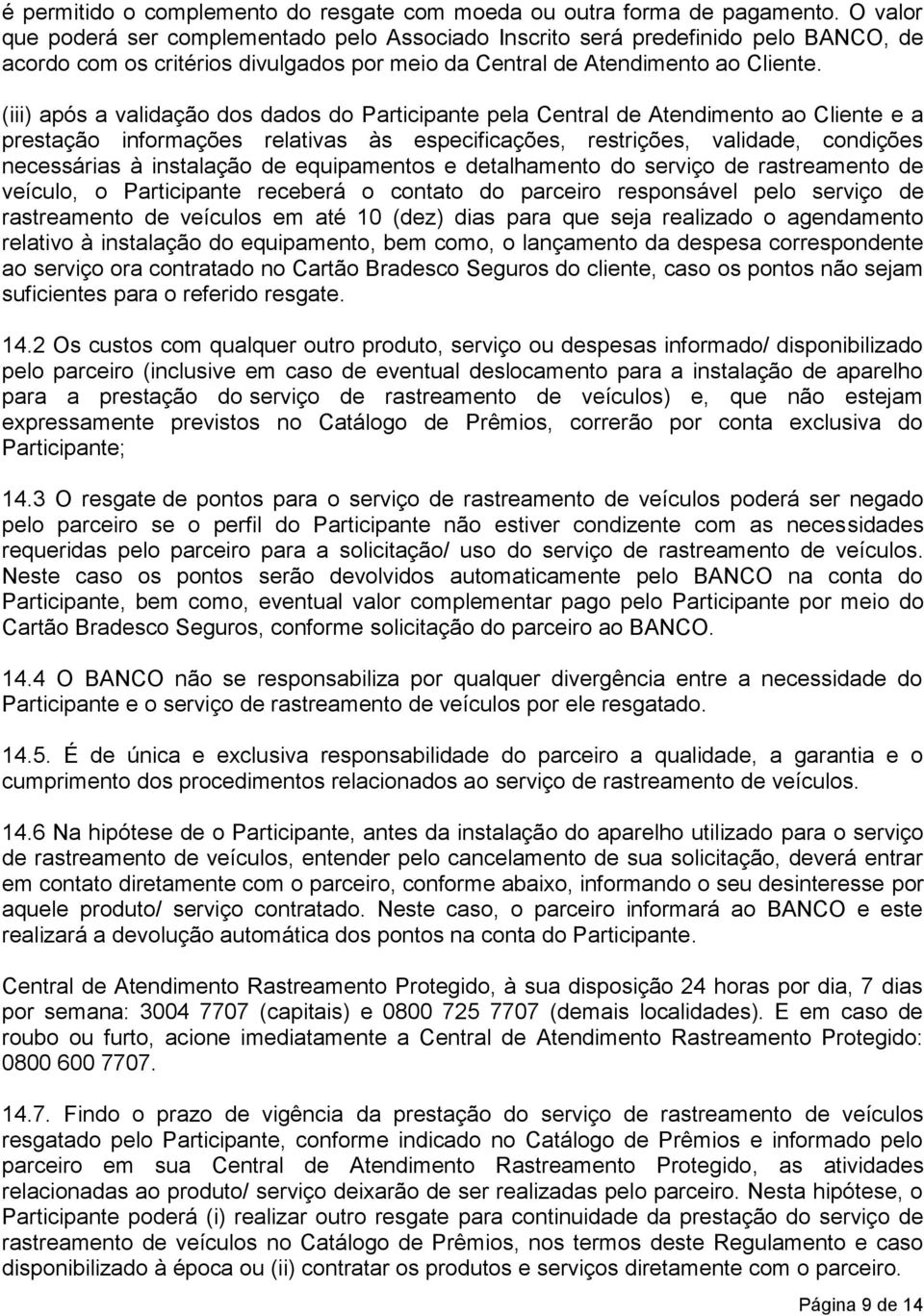 (iii) após a validação dos dados do Participante pela Central de Atendimento ao Cliente e a prestação informações relativas às especificações, restrições, validade, condições necessárias à instalação