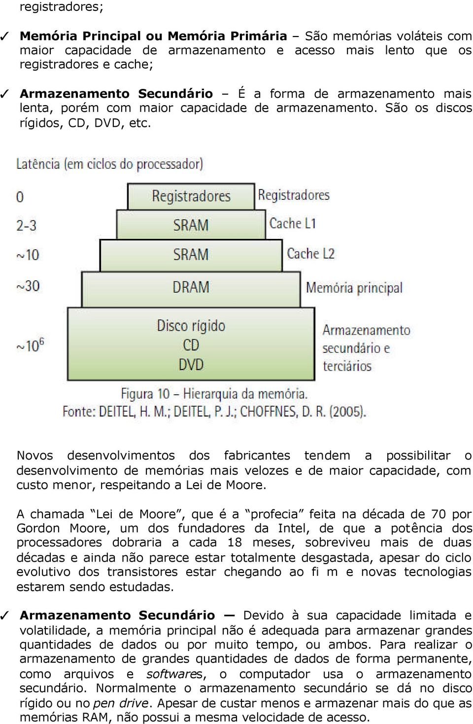 Novos desenvolvimentos dos fabricantes tendem a possibilitar o desenvolvimento de memórias mais velozes e de maior capacidade, com custo menor, respeitando a Lei de Moore.