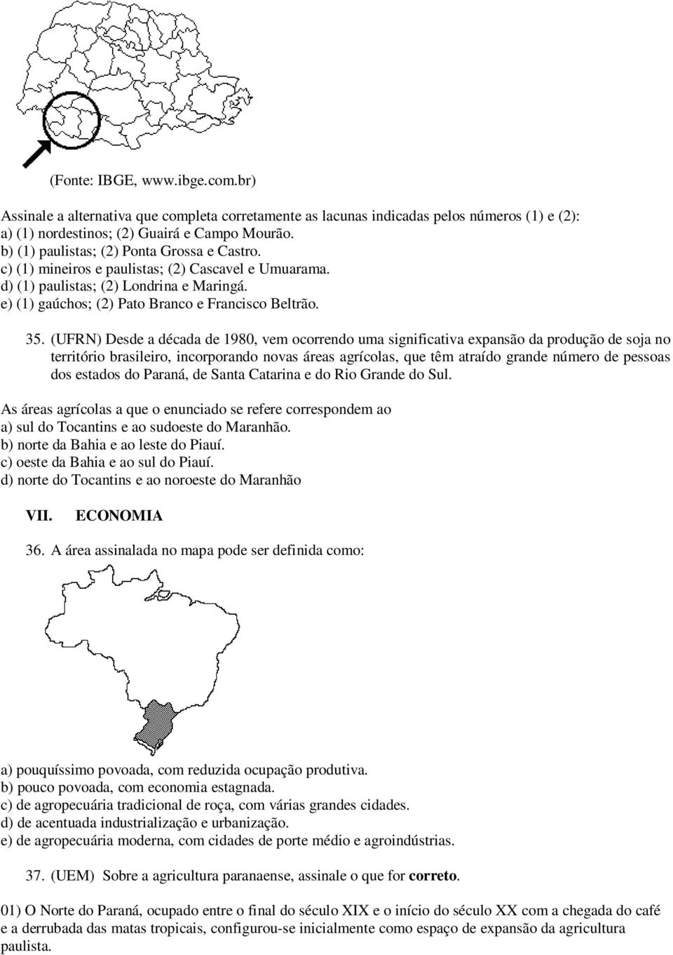 (UFRN) Desde a década de 1980, vem ocorrendo uma significativa expansão da produção de soja no território brasileiro, incorporando novas áreas agrícolas, que têm atraído grande número de pessoas dos