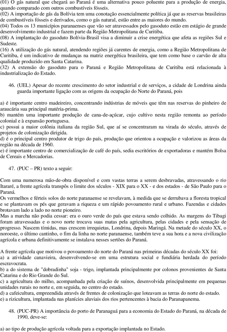 (04) Todos os 13 municípios paranaenses que vão ser atravessados pelo gasoduto estão em estágio de grande desenvolvimento industrial e fazem parte da Região Metropolitana de Curitiba.