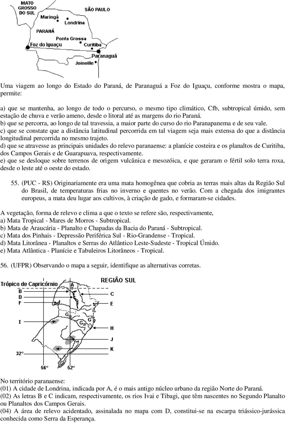 c) que se constate que a distância latitudinal percorrida em tal viagem seja mais extensa do que a distância longitudinal percorrida no mesmo trajeto.