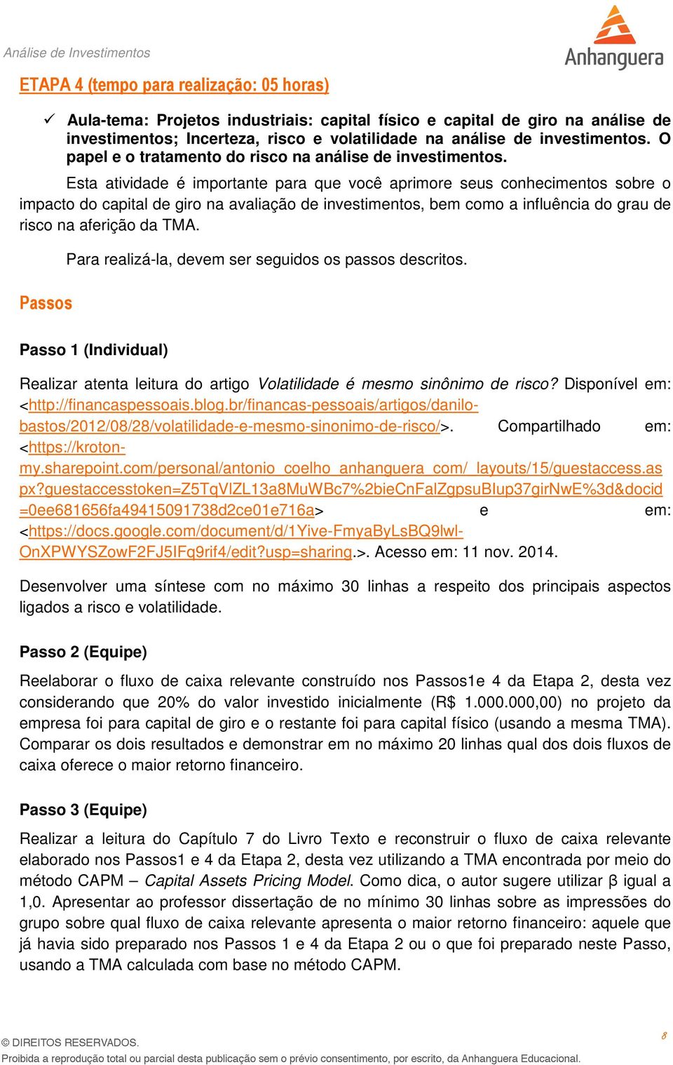 Esta atividade é importante para que você aprimore seus conhecimentos sobre o impacto do capital de giro na avaliação de investimentos, bem como a influência do grau de risco na aferição da TMA.