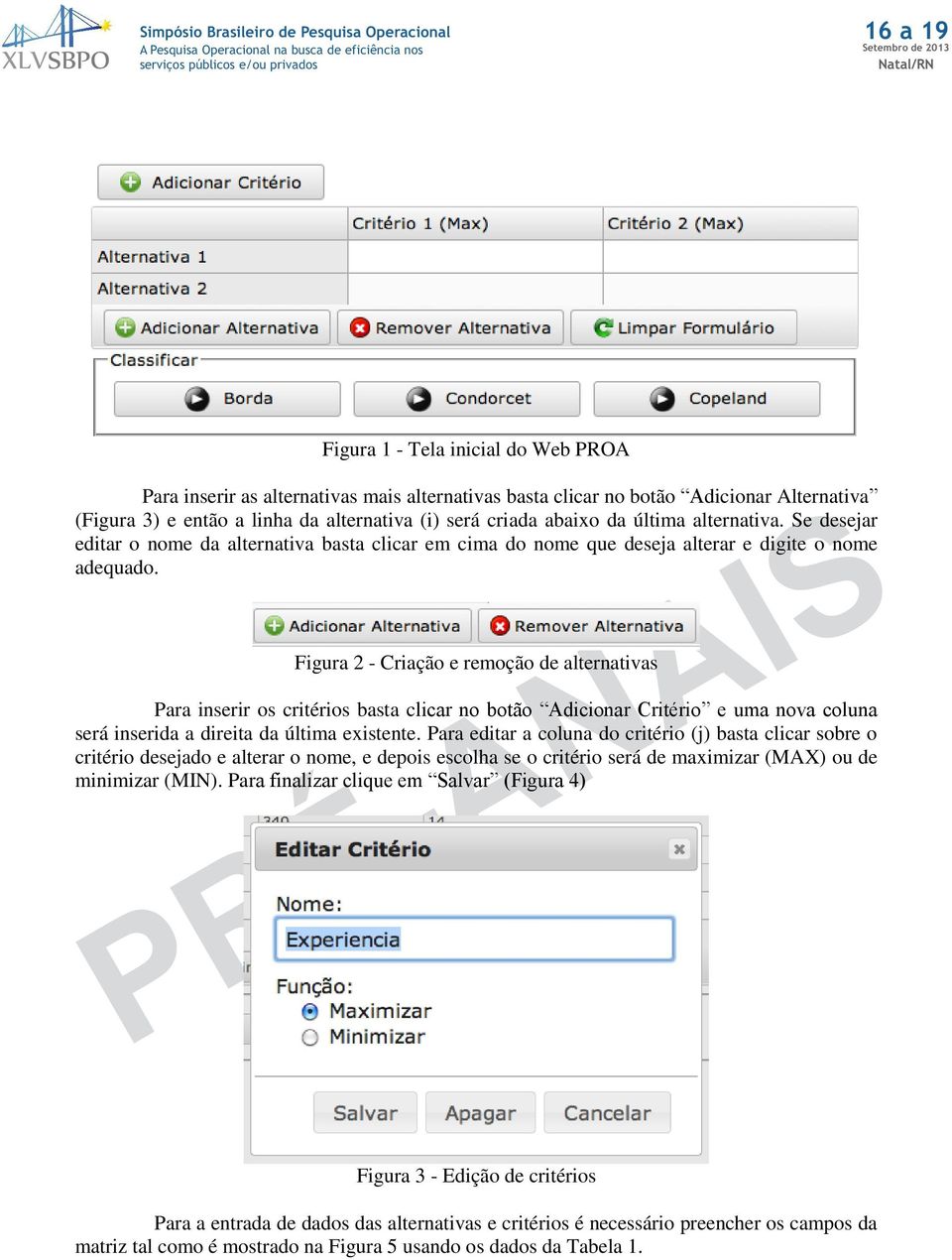 Figura 2 - Criação e remoção de alternativas Para inserir os critérios basta clicar no botão Adicionar Critério e uma nova coluna será inserida a direita da última existente.