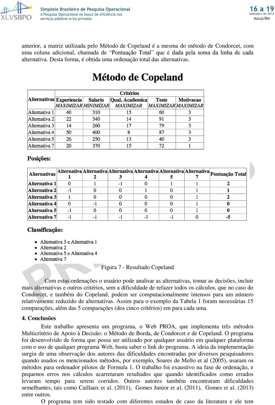 Figura 7 - Resultado Copeland Com estas ordenações o usuário pode analisar as alternativas, tomar as decisões, incluir mais alternativas e outros critérios, sem a dificuldade de refazer todos os