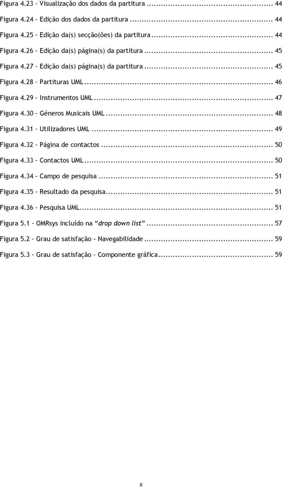 31 Utilizadores UML... 49 Figura 4.32 Página de contactos... 50 Figura 4.33 Contactos UML... 50 Figura 4.34 Campo de pesquisa... 51 Figura 4.35 Resultado da pesquisa... 51 Figura 4.36 Pesquisa UML.