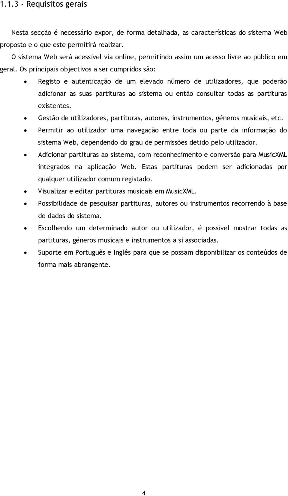 Os principais objectivos a ser cumpridos são: Registo e autenticação de um elevado número de utilizadores, que poderão adicionar as suas partituras ao sistema ou então consultar todas as partituras