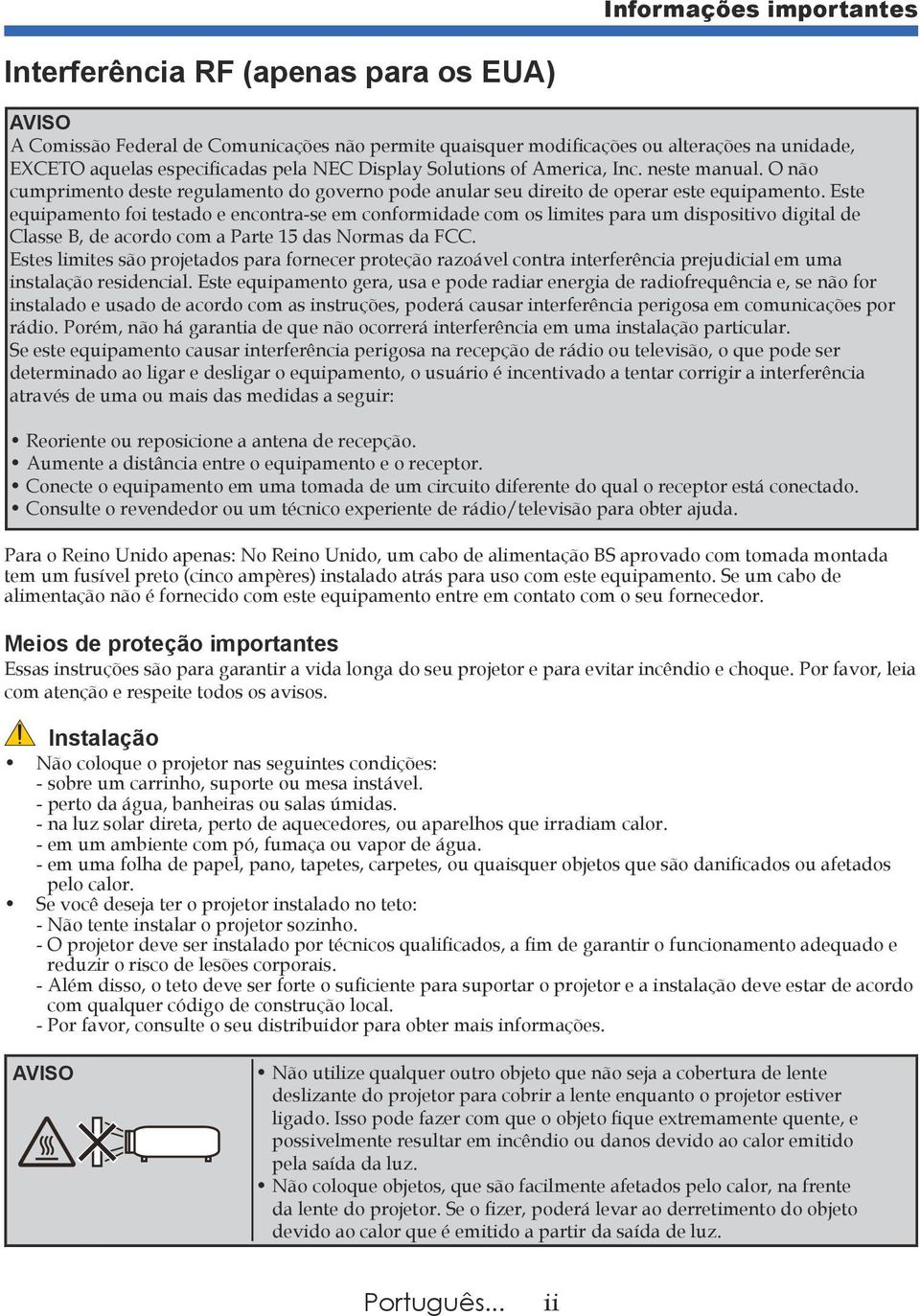 Este equipamento foi testado e encontra-se em conformidade com os limites para um dispositivo digital de Classe B, de acordo com a Parte 15 das Normas da FCC.