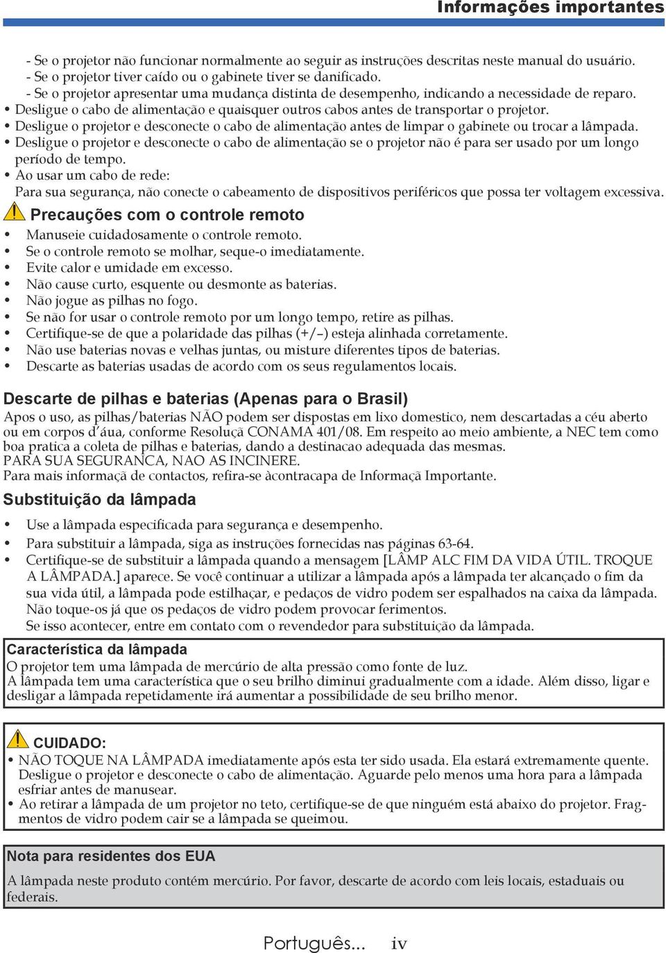 Desligue o projetor e desconecte o cabo de alimentação antes de limpar o gabinete ou trocar a lâmpada.