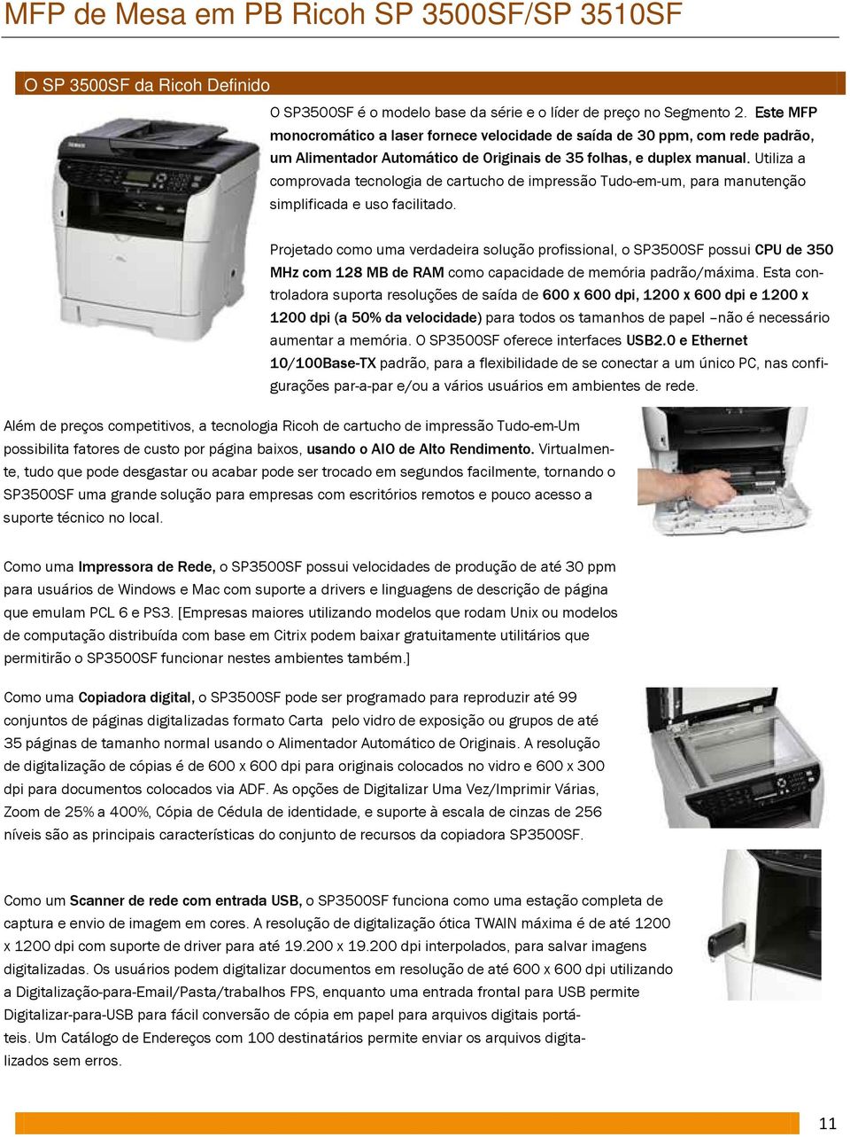 Utiliza a comprovada tecnologia de cartucho de impressão Tudo-em-um, para manutenção simplificada e uso facilitado.