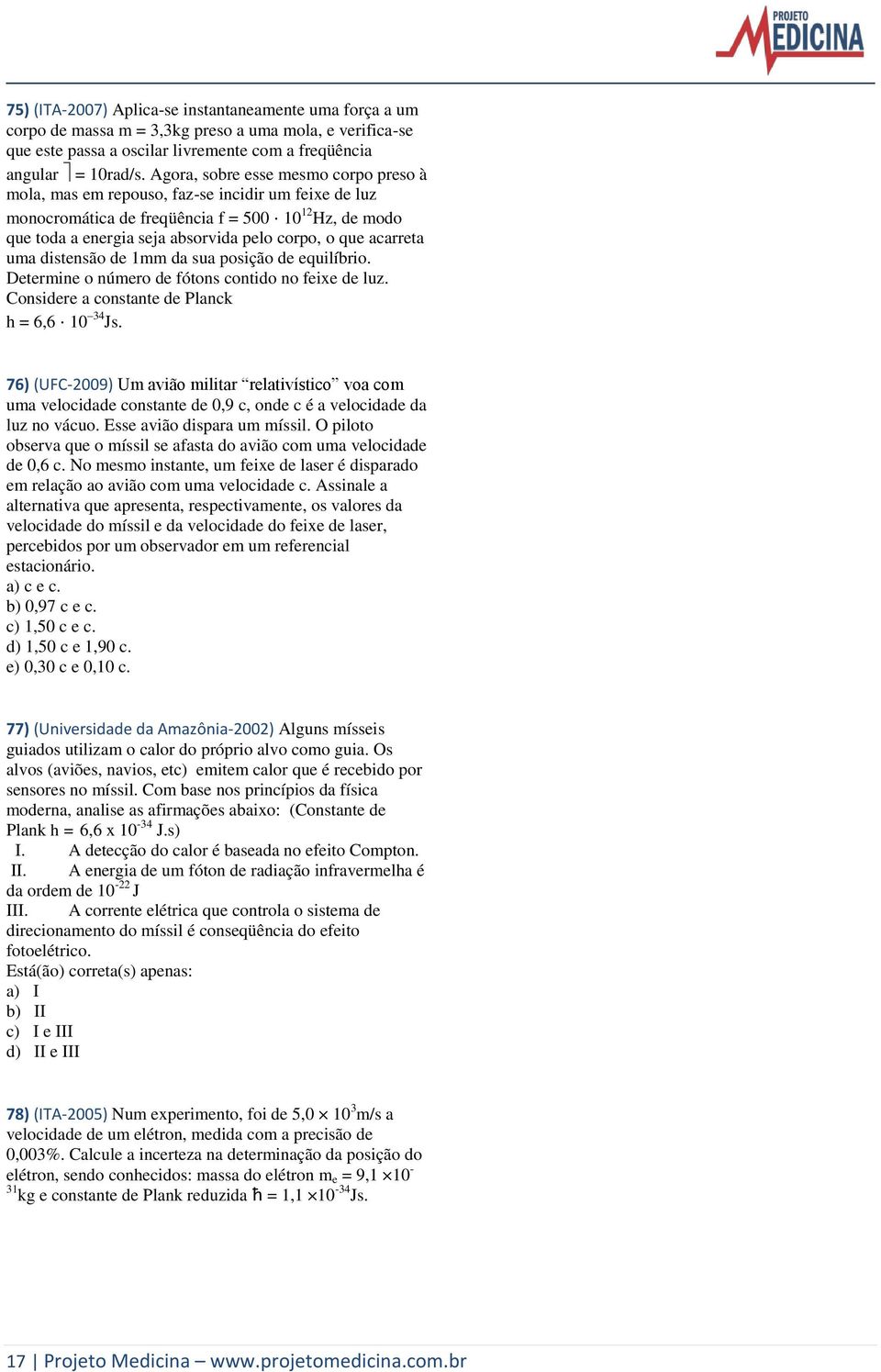 acarreta uma distensão de 1mm da sua posição de equilíbrio. Determine o número de fótons contido no feixe de luz. Considere a constante de Planck h = 6,6 10 34 Js.