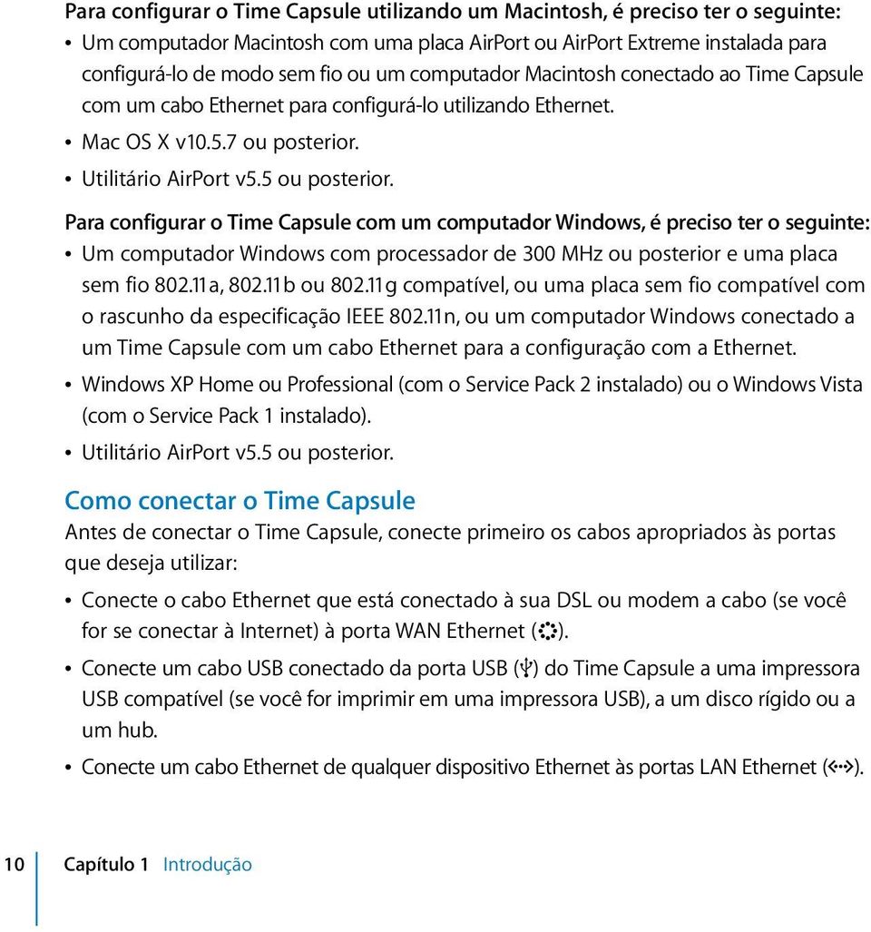 Para configurar o Time Capsule com um computador Windows, é preciso ter o seguinte: Â Um computador Windows com processador de 300 MHz ou posterior e uma placa sem fio 802.11a, 802.11b ou 802.