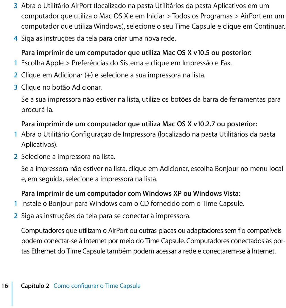 5 ou posterior: 1 Escolha Apple > Preferências do Sistema e clique em Impressão e Fax. 2 Clique em Adicionar (+) e selecione a sua impressora na lista. 3 Clique no botão Adicionar.