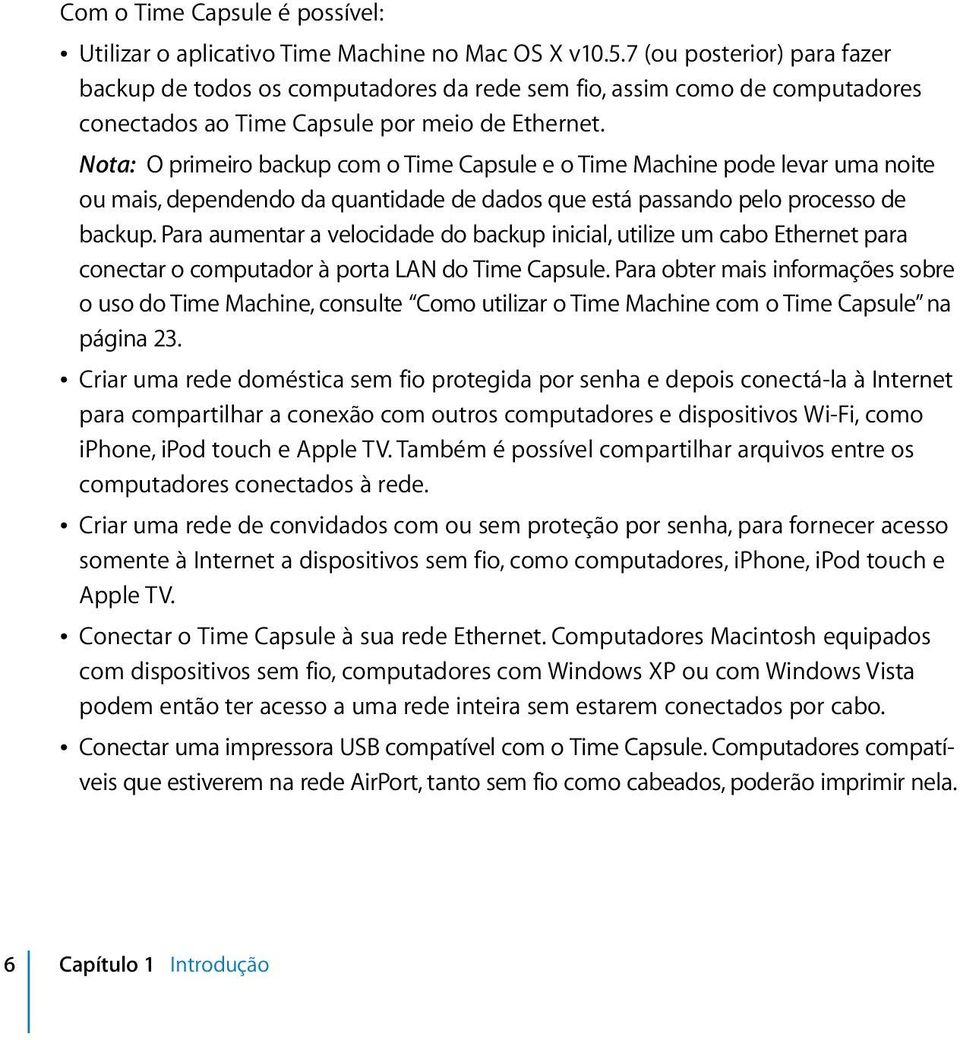 Nota: O primeiro backup com o Time Capsule e o Time Machine pode levar uma noite ou mais, dependendo da quantidade de dados que está passando pelo processo de backup.