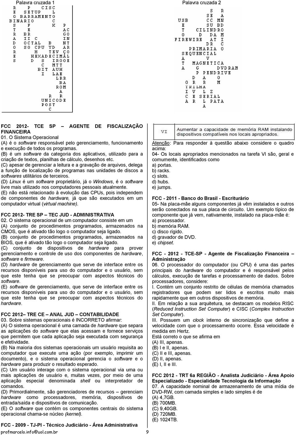 (B) é um software da categoria dos aplicativos, utilizado para a criação de textos, planilhas de cálculo, desenhos etc.