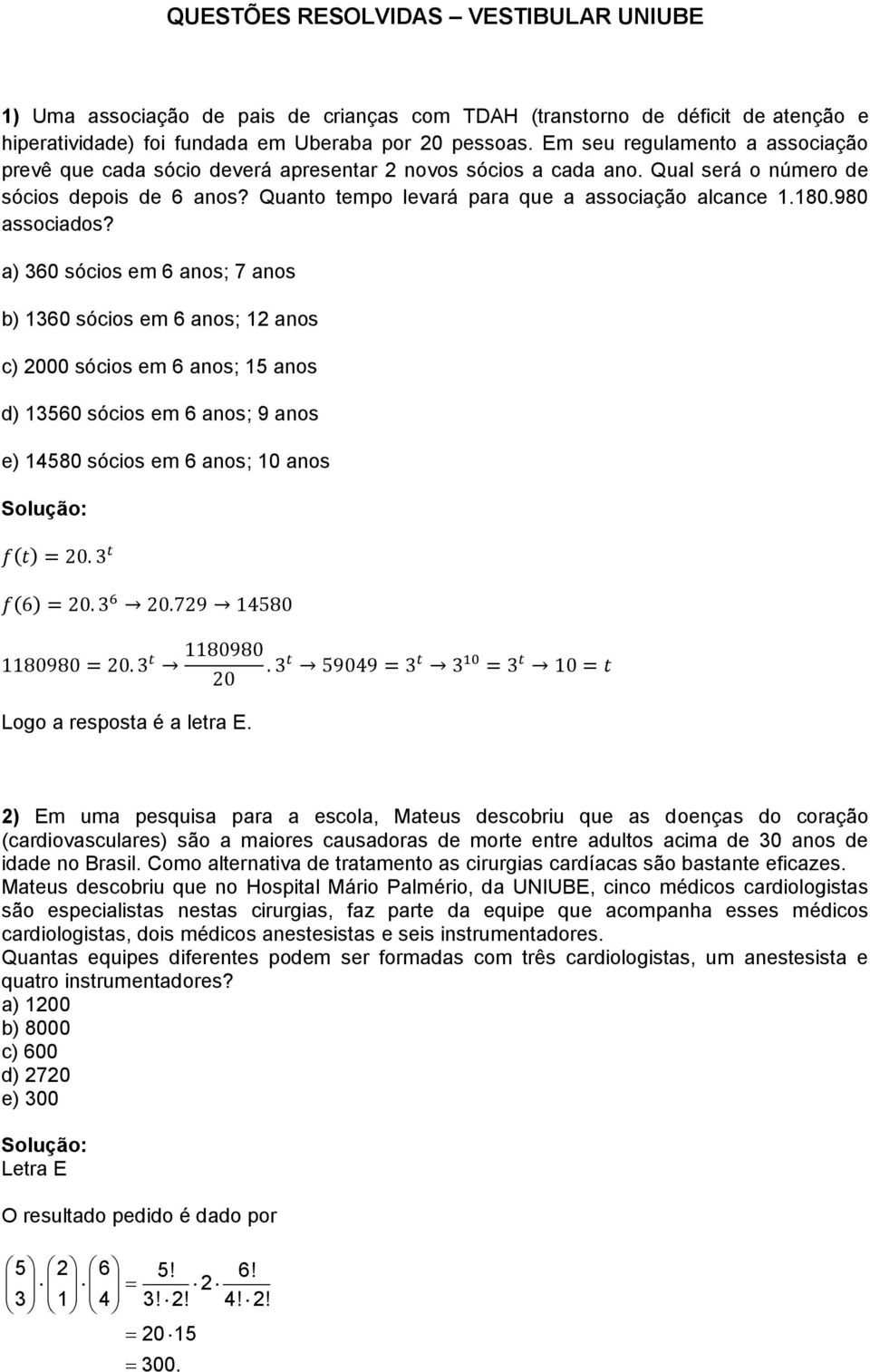 180.980 associados? a) 360 sócios em 6 anos; 7 anos b) 1360 sócios em 6 anos; 12 anos c) 2000 sócios em 6 anos; 15 anos d) 13560 sócios em 6 anos; 9 anos e) 14580 sócios em 6 anos; 10 anos f(t) = 20.