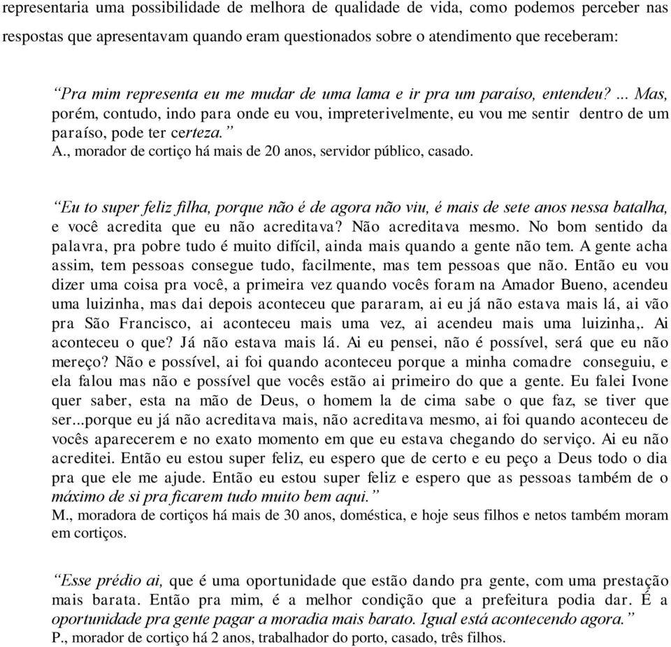 , morador de cortiço há mais de 20 anos, servidor público, casado. Eu to super feliz filha, porque não é de agora não viu, é mais de sete anos nessa batalha, e você acredita que eu não acreditava?