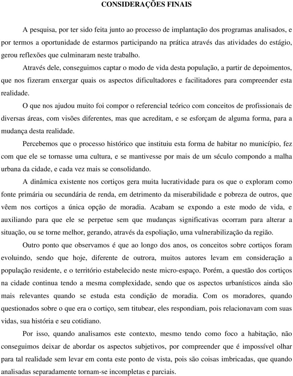 Através dele, conseguimos captar o modo de vida desta população, a partir de depoimentos, que nos fizeram enxergar quais os aspectos dificultadores e facilitadores para compreender esta realidade.