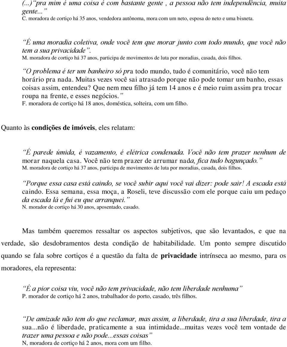 moradora de cortiço há 37 anos, participa de movimentos de luta por moradias, casada, dois filhos. O problema é ter um banheiro só pra todo mundo, tudo é comunitário, você não tem horário pra nada.