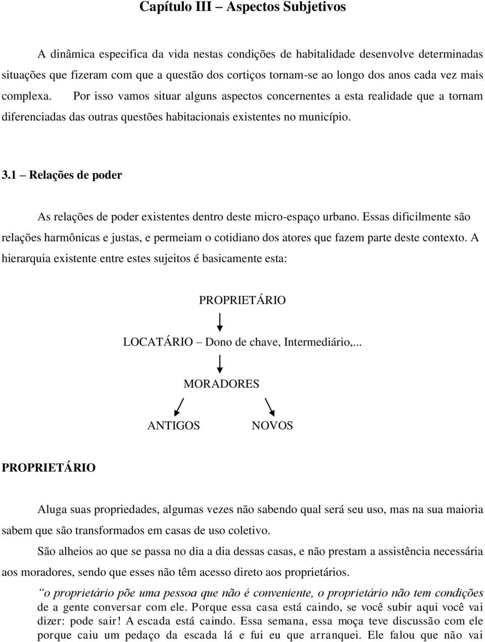 1 Relações de poder As relações de poder existentes dentro deste micro-espaço urbano.