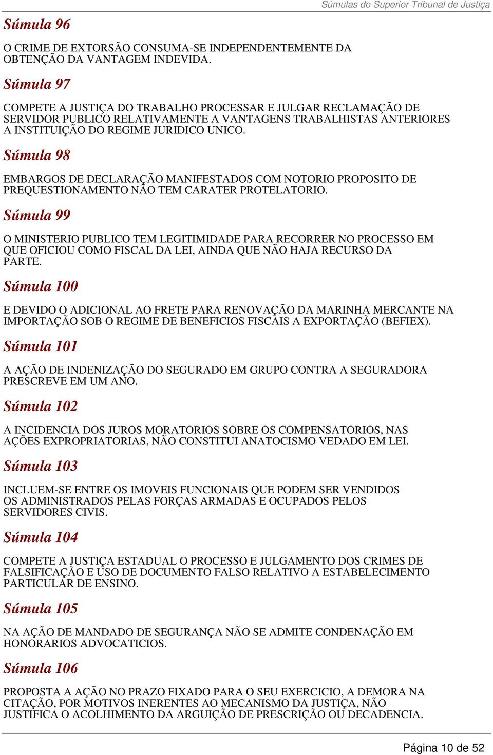 Súmula 98 EMBARGOS DE DECLARAÇÃO MANIFESTADOS COM NOTORIO PROPOSITO DE PREQUESTIONAMENTO NÃO TEM CARATER PROTELATORIO.