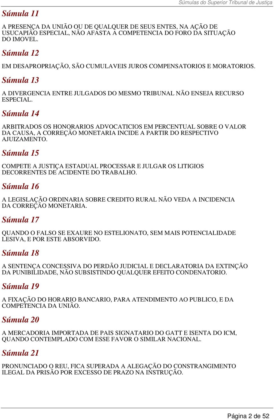 Súmula 14 ARBITRADOS OS HONORARIOS ADVOCATICIOS EM PERCENTUAL SOBRE O VALOR DA CAUSA, A CORREÇÃO MONETARIA INCIDE A PARTIR DO RESPECTIVO AJUIZAMENTO.