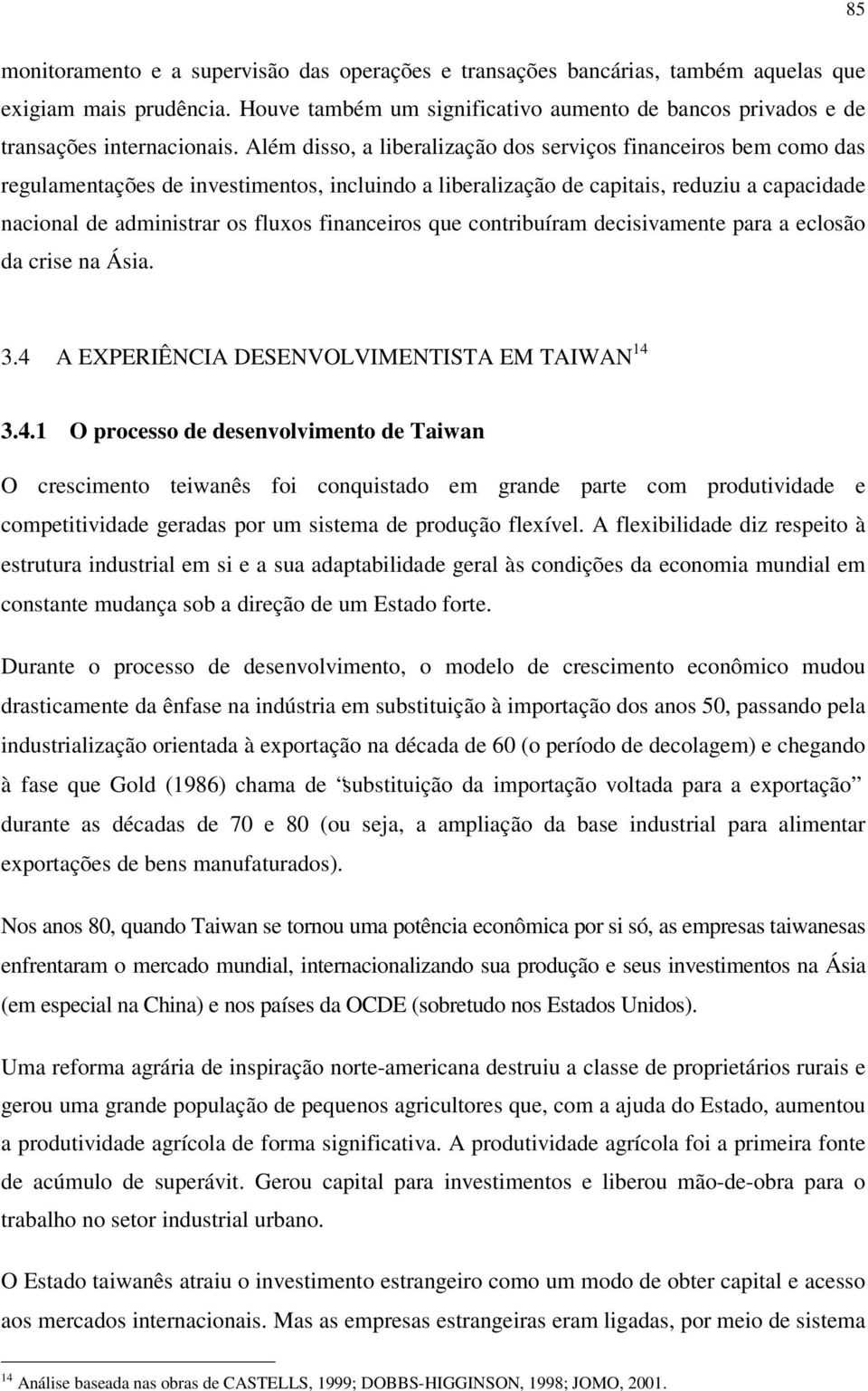 Além disso, a liberalização dos serviços financeiros bem como das regulamentações de investimentos, incluindo a liberalização de capitais, reduziu a capacidade nacional de administrar os fluxos