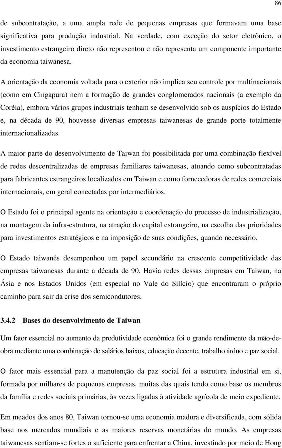 A orientação da economia voltada para o exterior não implica seu controle por multinacionais (como em Cingapura) nem a formação de grandes conglomerados nacionais (a exemplo da Coréia), embora vários