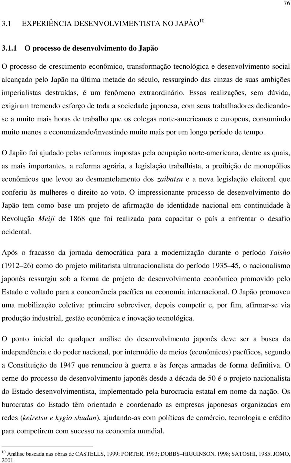 3.1.1 O processo de desenvolvimento do Japão O processo de crescimento econômico, transformação tecnológica e desenvolvimento social alcançado pelo Japão na última metade do século, ressurgindo das