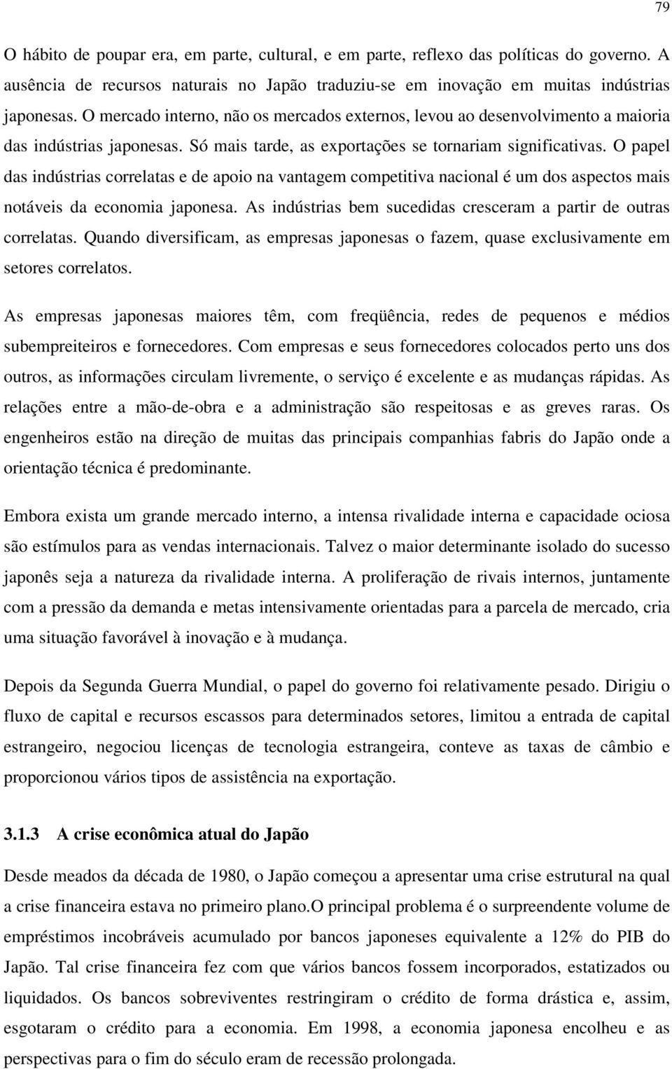 O papel das indústrias correlatas e de apoio na vantagem competitiva nacional é um dos aspectos mais notáveis da economia japonesa. As indústrias bem sucedidas cresceram a partir de outras correlatas.