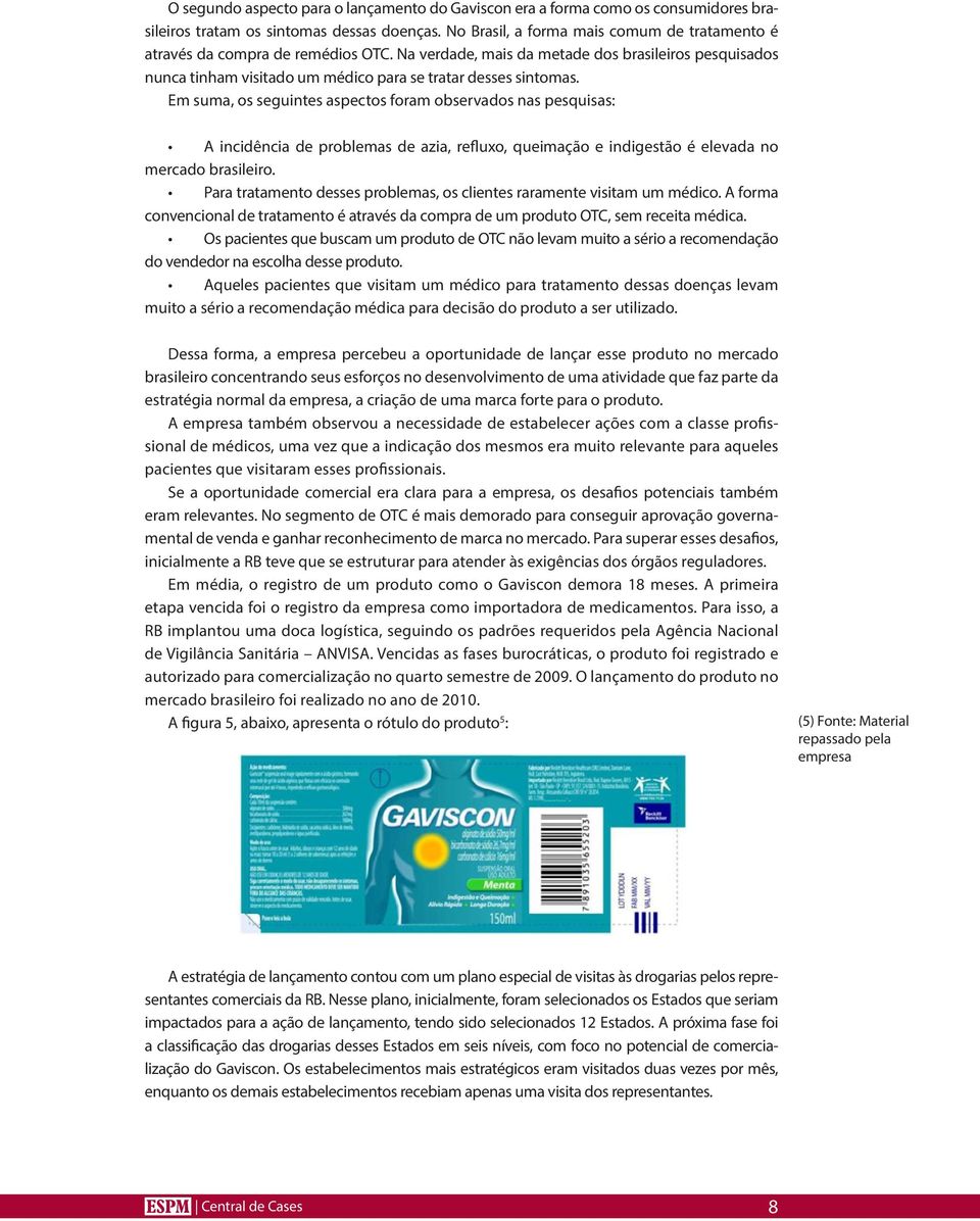 Em suma, os seguintes aspectos foram observados nas pesquisas: A incidência de problemas de azia, refluxo, queimação e indigestão é elevada no mercado brasileiro.