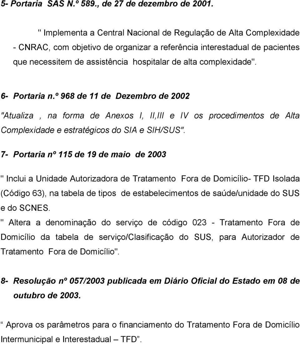 complexidade". 6- Portaria n.º 968 de 11 de Dezembro de 2002 "Atualiza, na forma de Anexos I, II,III e IV os procedimentos de Alta Complexidade e estratégicos do SIA e SIH/SUS".