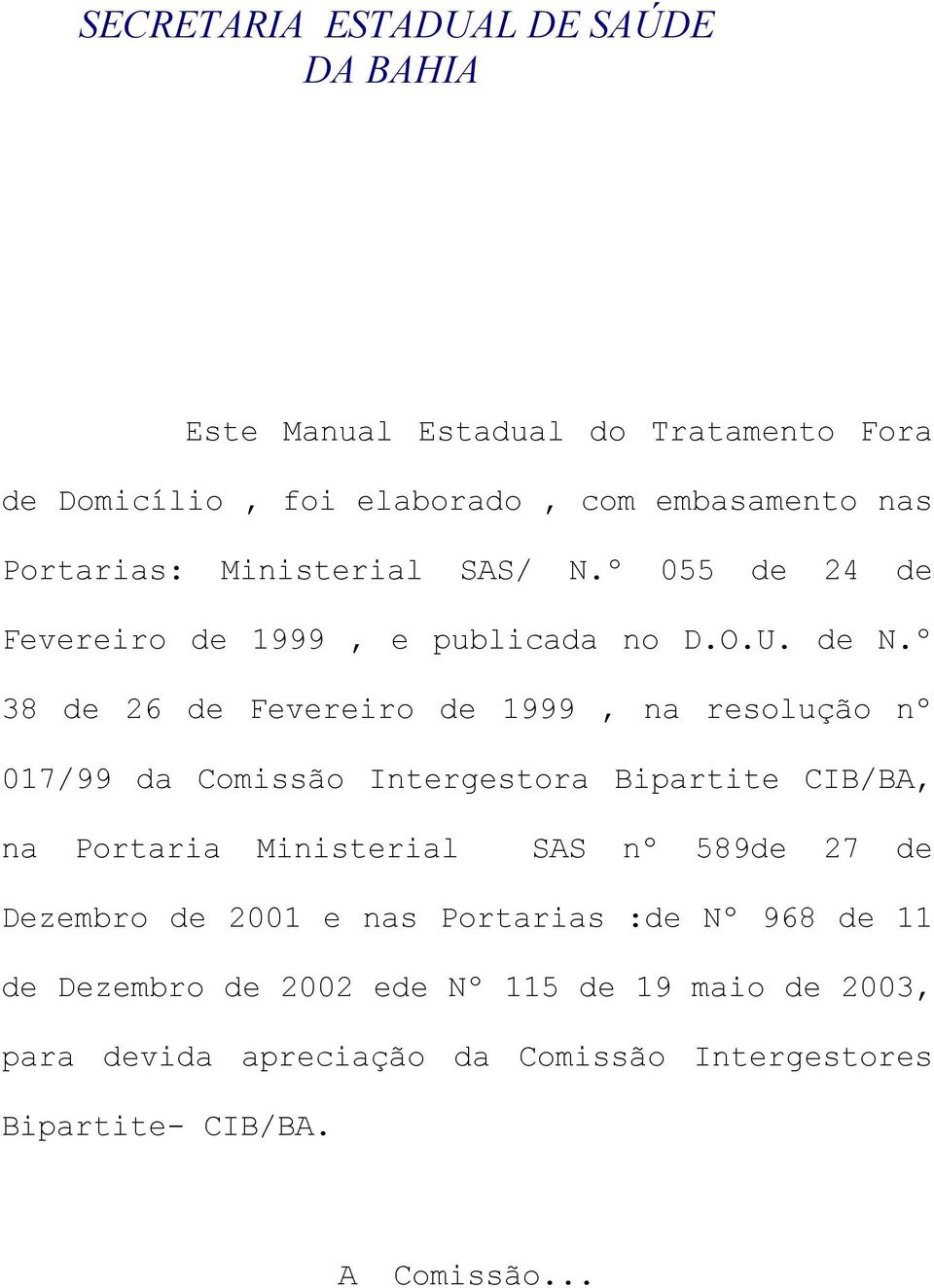 º 38 de 26 de Fevereiro de 1999, na resolução nº 017/99 da Comissão Intergestora Bipartite CIB/BA, na Portaria Ministerial SAS nº 589de