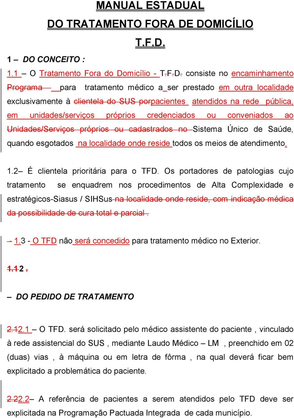 exclusivamente à clientela do SUS porpacientes atendidos na rede pública, em unidades/serviços próprios credenciados ou conveniados ao Unidades/Serviços próprios ou cadastrados no Sistema Único de